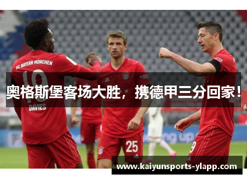 奥格斯堡客场大胜，携德甲三分回家！