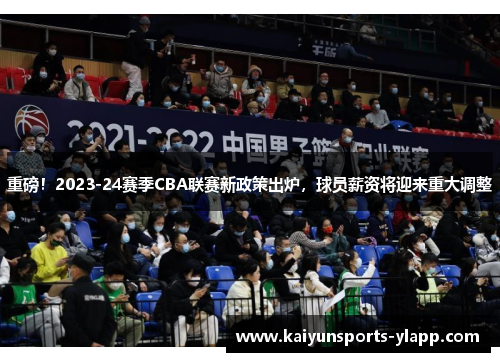 重磅！2023-24赛季CBA联赛新政策出炉，球员薪资将迎来重大调整