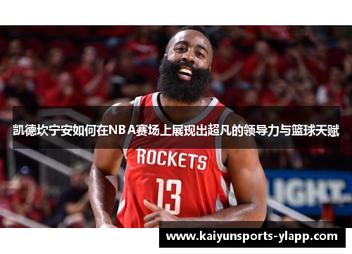 凯德坎宁安如何在NBA赛场上展现出超凡的领导力与篮球天赋